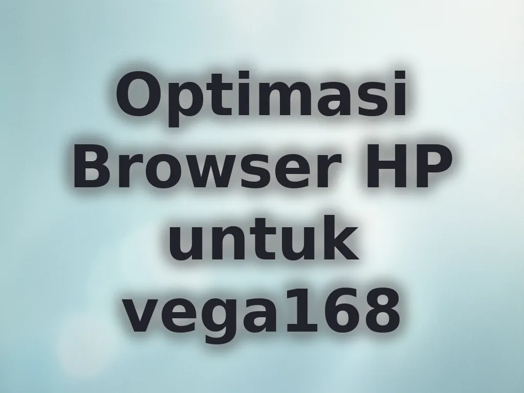 Optimasi Browser HP untuk vega168