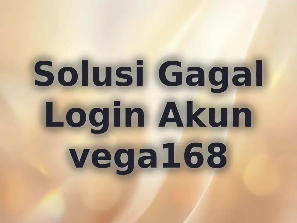 Solusi Gagal Login Akun vega168
